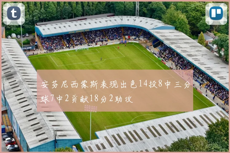 安芬尼西蒙斯表现出色14投8中三分球7中2贡献18分2助攻