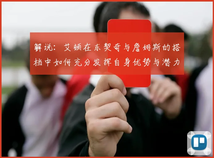 解说：艾顿在东契奇与詹姆斯的搭档中如何充分发挥自身优势与潜力