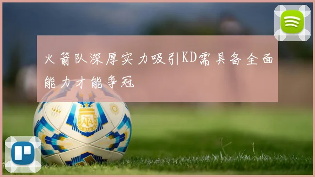 火箭队深厚实力吸引KD需具备全面能力才能争冠